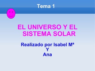 Tema 1 EL UNIVERSO Y EL SISTEMA SOLAR Realizado por Isabel Mª Y Ana 
