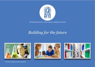 International Schools Association
*UNESCO CONSULTATIVE STATUS
Building for the future
 