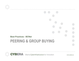 Best Practices - BCNet

PEERING & GROUP BUYING
 