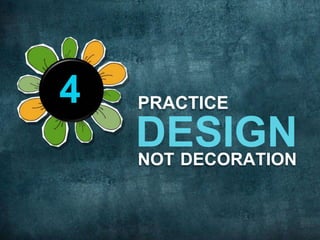 PRACTICE
NOT DECORATION
4
 