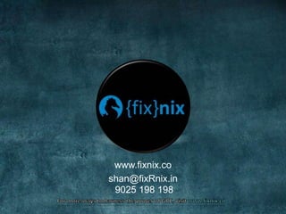 www.fixnix.co
shan@fixRnix.in
9025 198 198
 