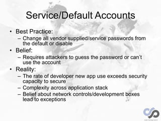 Service/Default Accounts
• Best Practice:
– Change all vendor supplied/service passwords from
the default or disable
• Bel...