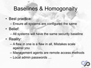 Baselines & Homogonaity
• Best practice:
– Ensure all systems are configured the same
• Belief:
– All systems will have th...