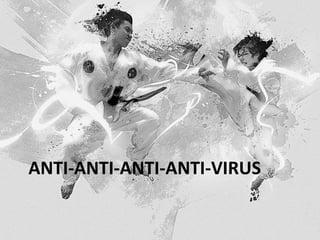 ANTI-ANTI-ANTI-ANTI-VIRUS
 