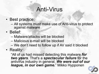 Anti-Virus
• Best practice:
– All systems must make use of Anti-virus to protect
against malware
• Belief:
– Malware/attac...