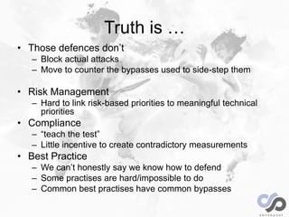Truth is …
• Those defences don’t
– Block actual attacks
– Move to counter the bypasses used to side-step them
• Risk Mana...