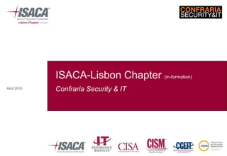 ISACA-Lisbon Chapter (in-formation)
Abril 2010   Confraria Security & IT
 
