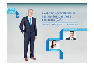 Évolution et révolution en
gestion des identités et
des accès (GIA)
Présentée à ISACA Québec Septembre 2013
 