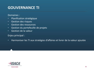 GOUVERNANCE TI
Domaines :
• Planification stratégique
• Gestion des risques
• Gestion des ressources
• Gestion du portefeuille de projets
• Gestion de la valeur
Enjeu principal :
• Harmoniser les TI aux stratégies d’affaires et livrer de la valeur ajoutée
8
 