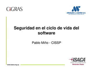 Seguridad en el ciclo de vida del
software
www.isaca.org.uy
Pablo Miño - CISSP
 