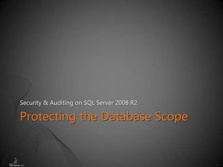 21
Protecting the Database Scope
Security & Auditing on SQL Server 2008 R2
 