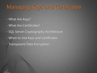 34
• What Are Keys?
• What Are Certificates?
• SQL Server Cryptography Architecture
• When to Use Keys and Certificates
• Transparent Data Encryption
Managing Keys and Certificates
 