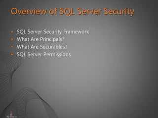 4
• SQL Server Security Framework
• What Are Principals?
• What Are Securables?
• SQL Server Permissions
Overview of SQL Server Security
 