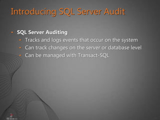 51
Introducing SQL Server Audit
• SQL Server Auditing
• Tracks and logs events that occur on the system
• Can track changes on the server or database level
• Can be managed with Transact-SQL
 