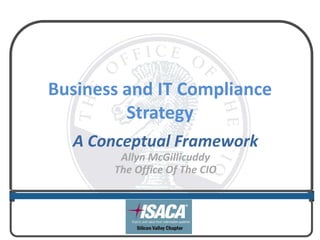 Business and IT Compliance
         Strategy
  A Conceptual Framework
        Allyn McGillicuddy
       The Office Of The CIO
 