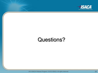 2013 ISACA Webinar Program. © 2013 ISACA. All rights reserved. 25
Questions?
 
