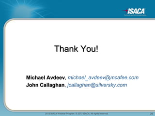 2013 ISACA Webinar Program. © 2013 ISACA. All rights reserved. 26
Thank You!
Michael Avdeev, michael_avdeev@mcafee.com
John Callaghan, jcallaghan@silversky.com
 