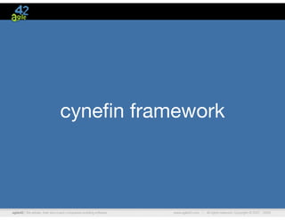 agile42 | We advise, train and coach companies building software www.agile42.com | All rights reserved. Copyright © 2007 - 2009.
cyneﬁn framework
 