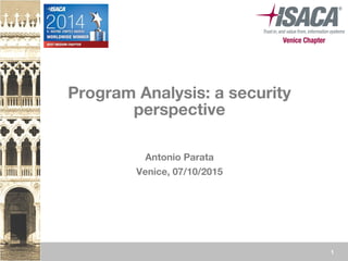 1
Program Analysis: a security
perspective
Antonio Parata
Venice, 07/10/2015
 
