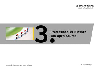 3.
                                                Professioneller Einsatz
                                                von Open Source




ISACA AHS – Risiken von Open Source Software                       30. August 2011 | 16
 