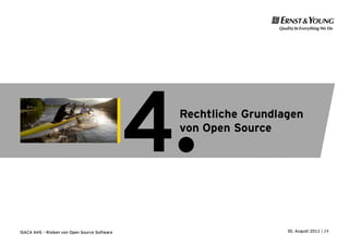 4.
                                                Rechtliche Grundlagen
                                                von Open Source




ISACA AHS – Risiken von Open Source Software                      30. August 2011 | 24
 