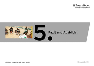5.
                                                Fazit und Ausblick




ISACA AHS – Risiken von Open Source Software                         30. August 2011 | 30
 