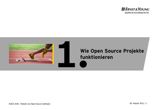 1.
                                                Wie Open Source Projekte
                                                funktionieren




ISACA AHS – Risiken von Open Source Software                      30. August 2011 | 3
 