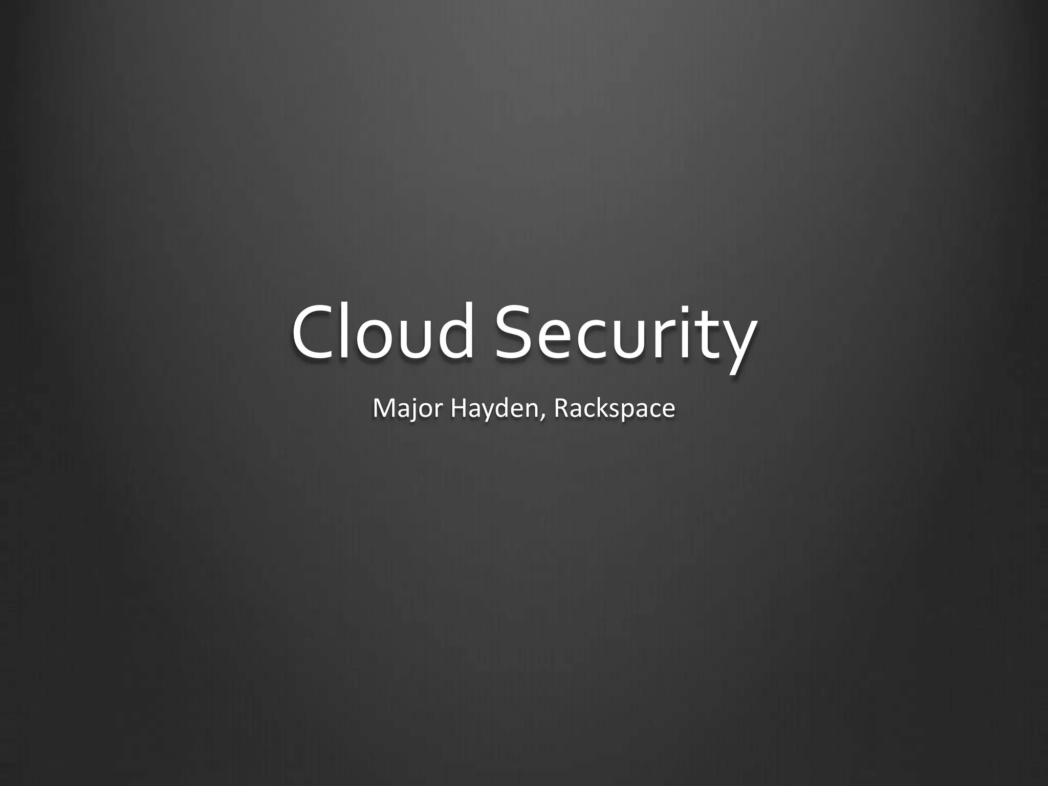 Cloud Security
Major Hayden, Rackspace
 