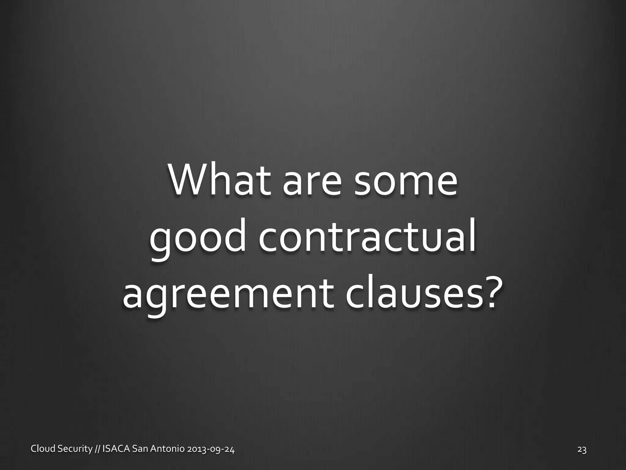What are some
good contractual
agreement clauses?
Cloud Security // ISACA San Antonio 2013-09-24 23
 