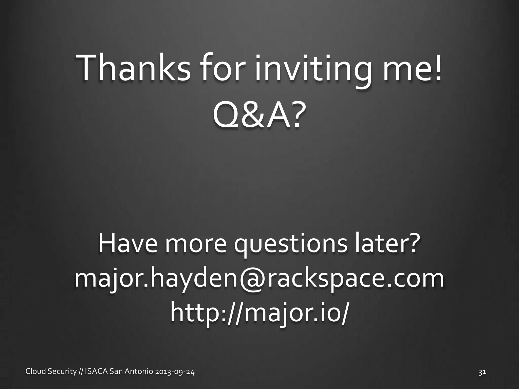 Thanks for inviting me!
Q&A?
Cloud Security // ISACA San Antonio 2013-09-24 31
Have more questions later?
major.hayden@rackspace.com
http://major.io/
 