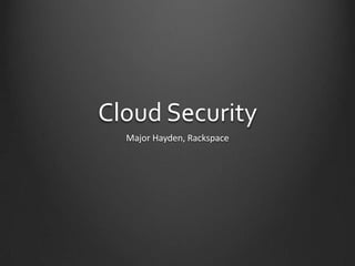 Cloud Security
Major Hayden, Rackspace
 