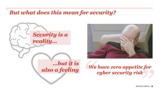 But what does this mean for security?
Security Culture | 9
Security is a
reality…
…but it is
also a feeling
“
“We have zer...