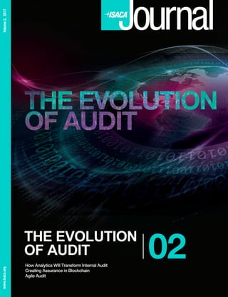 Volume2,2017www.isaca.org
THE EVOLUTION
OF AUDIT 02How Analytics Will Transform Internal Audit
Creating Assurance in Blockchain
Agile Audit
 