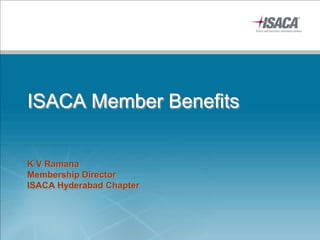 ISACA Member Benefits


K V Ramana
Membership Director
ISACA Hyderabad Chapter
 