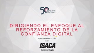 DIRIGIENDO EL ENFOQUE AL
REFORZAMIENTO DE LA
CONFIANZA DIGITAL
CARLOS CHALICO –
1/24/2019
1
 