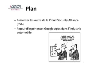 Plan
– Présenter les outils de la Cloud Security Alliance
  (CSA)
– Retour d’expérience: Google Apps dans l’industrie
  automobile




                                                       4
 