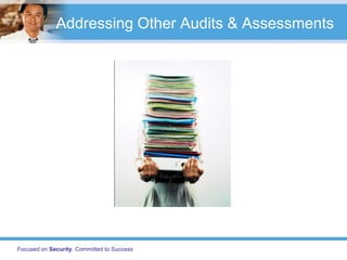 Addressing Other Audits & Assessments




Focused on Security. Committed to Success
 