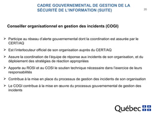 20 
Conseiller organisationnel en gestion des incidents (COGI) 
 Participe au réseau d’alerte gouvernemental dont la coor...