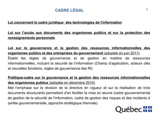 CADRE LÉGAL 5 
Loi concernant le cadre juridique des technologies de l'information 
Loi sur l’accès aux documents des orga...