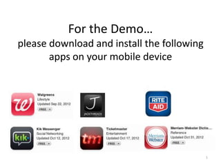 For the Demo…
please download and install the following
apps on your mobile device
1
 