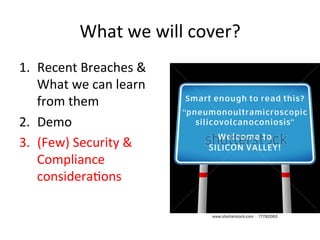 What 
we 
will 
cover? 
1. Recent 
Breaches 
& 
What 
we 
can 
learn 
from 
them 
2. Demo 
3. (Few) 
Security 
& 
Compliance 
considera5ons 
 