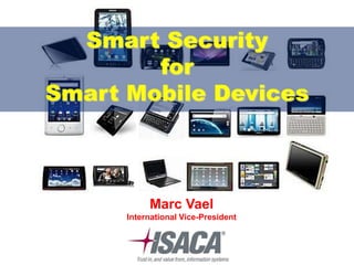 Smart Security
        for
Smart Mobile Devices



           Marc Vael
      International Vice-President
 