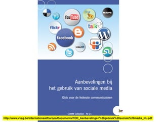 http://www.vvsg.be/Internationaal/Europa/Documents/FOD_Aanbevelingen%20gebruik%20sociale%20media_NL.pdf
 