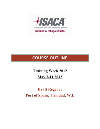 COURSE OUTLINE

    Training Week 2012
       May 7-11 2012


       Hyatt Regency
Port of Spain, Trinidad, W.I.
 