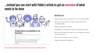 ...instead you can start with Pablo's article to get an overview of what
needs to be done
https://uxdesign.cc/designing-for-accessibility-is-not-that-hard-c04cc4779d94
And focus on:
Add enough color contrast (4.5:1 for normal text AA)
Don’t use color alone to make critical information
understandable
Design usable focus states
Use labels or instructions with form ﬁelds and inputs
Write useful alternative text for your images and other
non-text content
Use correct markup on your content
Support keyboard navigation
 