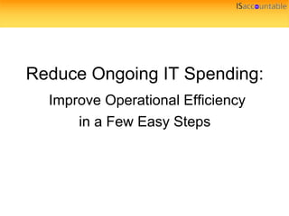 Reduce Ongoing IT Spending:
  Improve Operational Efficiency
      in a Few Easy Steps
 