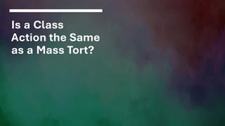 Is a Class
Action the Same
as a Mass Tort?
 