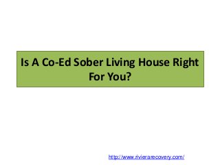Is A Co-Ed Sober Living House Right
For You?
http://www.rivierarecovery.com/
 