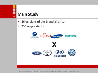 Main Study16 versions of the brand alliance350 respondentsBrand Management – Group 4 - E.L. Mulder, C. Neghina, D. Oosterveer, L. Partouns, S. Voet27