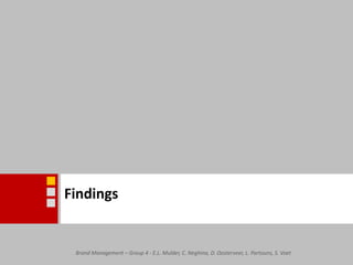 FindingsBrand Management – Group 4 - E.L. Mulder, C. Neghina, D. Oosterveer, L. Partouns, S. Voet